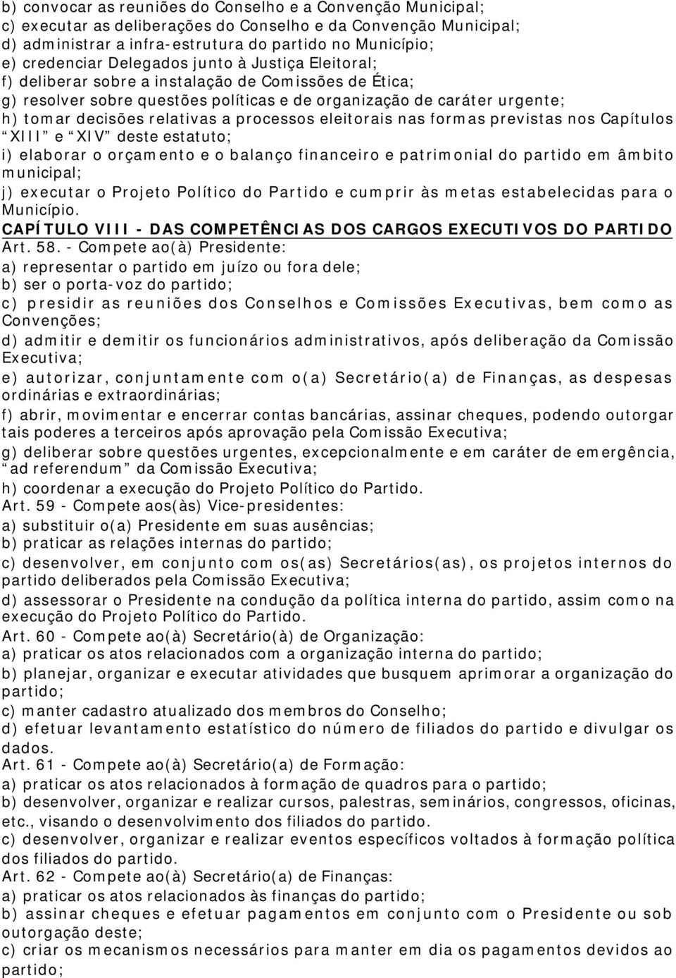 processos eleitorais nas formas previstas nos Capítulos XIII e XIV deste estatuto; i) elaborar o orçamento e o balanço financeiro e patrimonial do partido em âmbito municipal; j) executar o Projeto