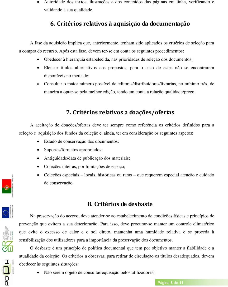 Após esta fase, devem ter-se em conta os seguintes procedimentos: Obedecer à hierarquia estabelecida, nas prioridades de seleção dos documentos; Elencar títulos alternativos aos propostos, para o