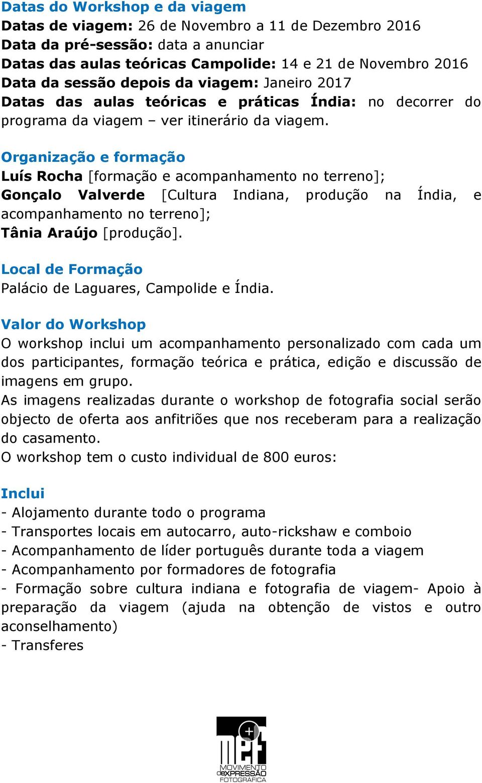 Organização e formação Luís Rocha [formação e acompanhamento no terreno]; Gonçalo Valverde [Cultura Indiana, produção na Índia, e acompanhamento no terreno]; Tânia Araújo [produção].