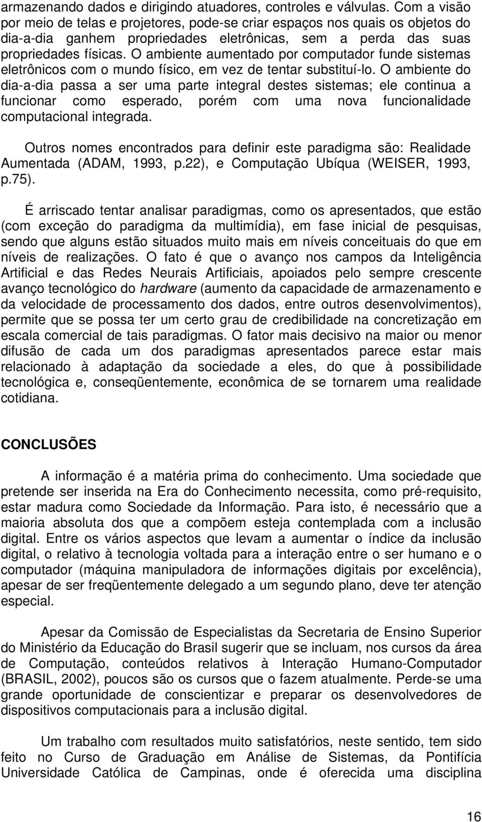 O ambiente aumentado por computador funde sistemas eletrônicos com o mundo físico, em vez de tentar substituí-lo.