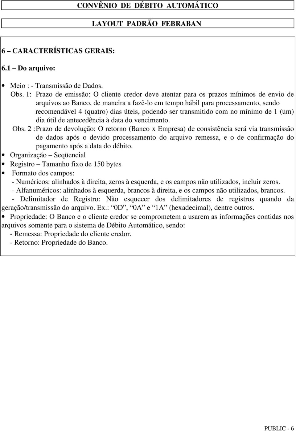 úteis, podendo ser transmitido com no mínimo de 1 (um) dia útil de antecedência à data do vencimento. Obs.