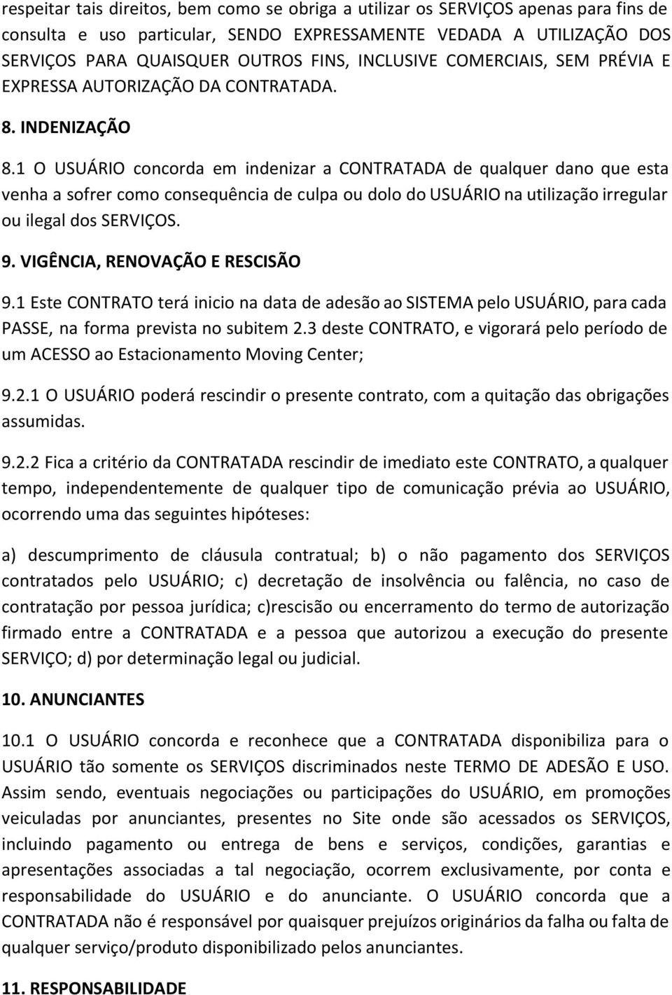 1 O USUÁRIO concorda em indenizar a CONTRATADA de qualquer dano que esta venha a sofrer como consequência de culpa ou dolo do USUÁRIO na utilização irregular ou ilegal dos SERVIÇOS. 9.