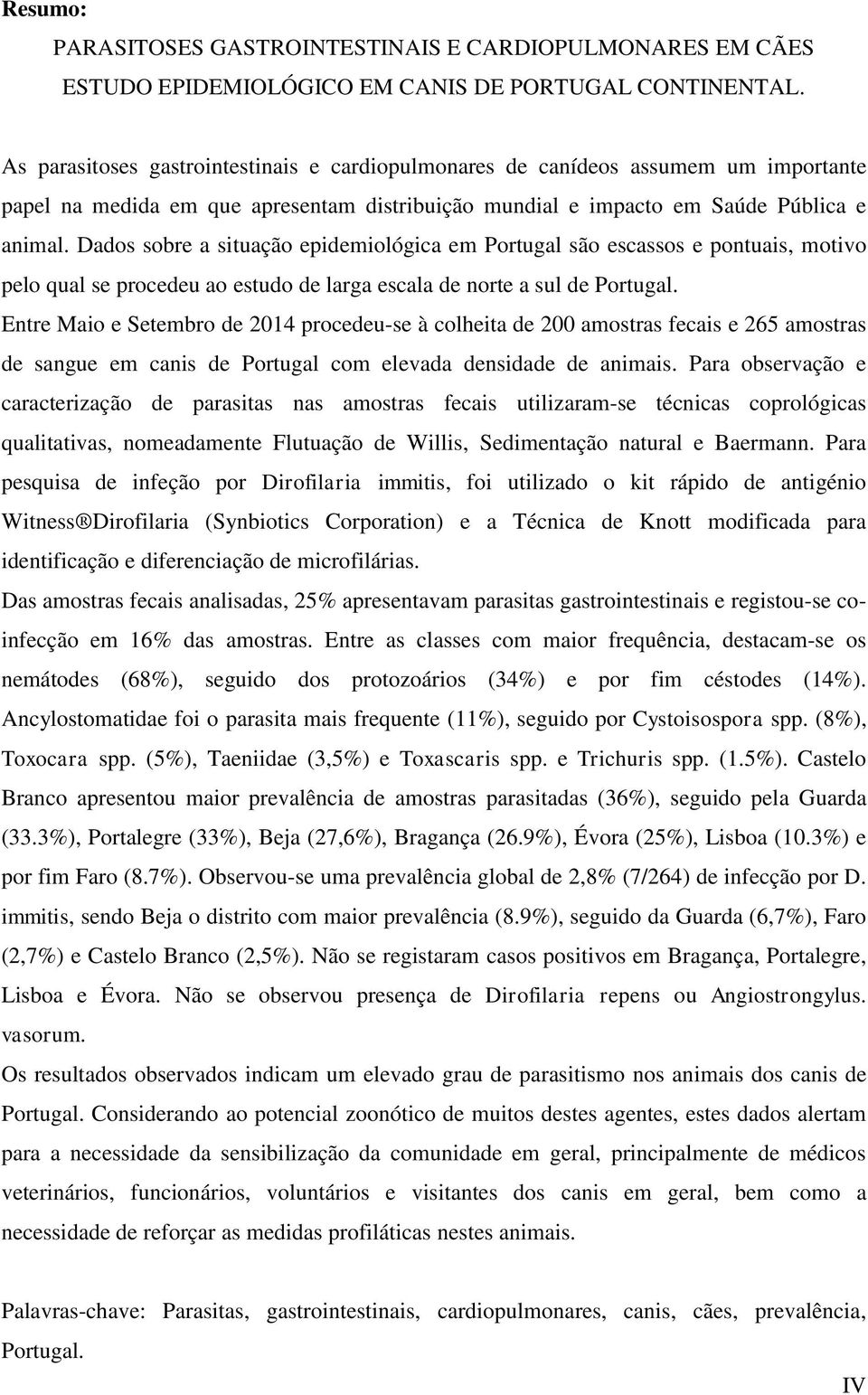 Dados sobre a situação epidemiológica em Portugal são escassos e pontuais, motivo pelo qual se procedeu ao estudo de larga escala de norte a sul de Portugal.