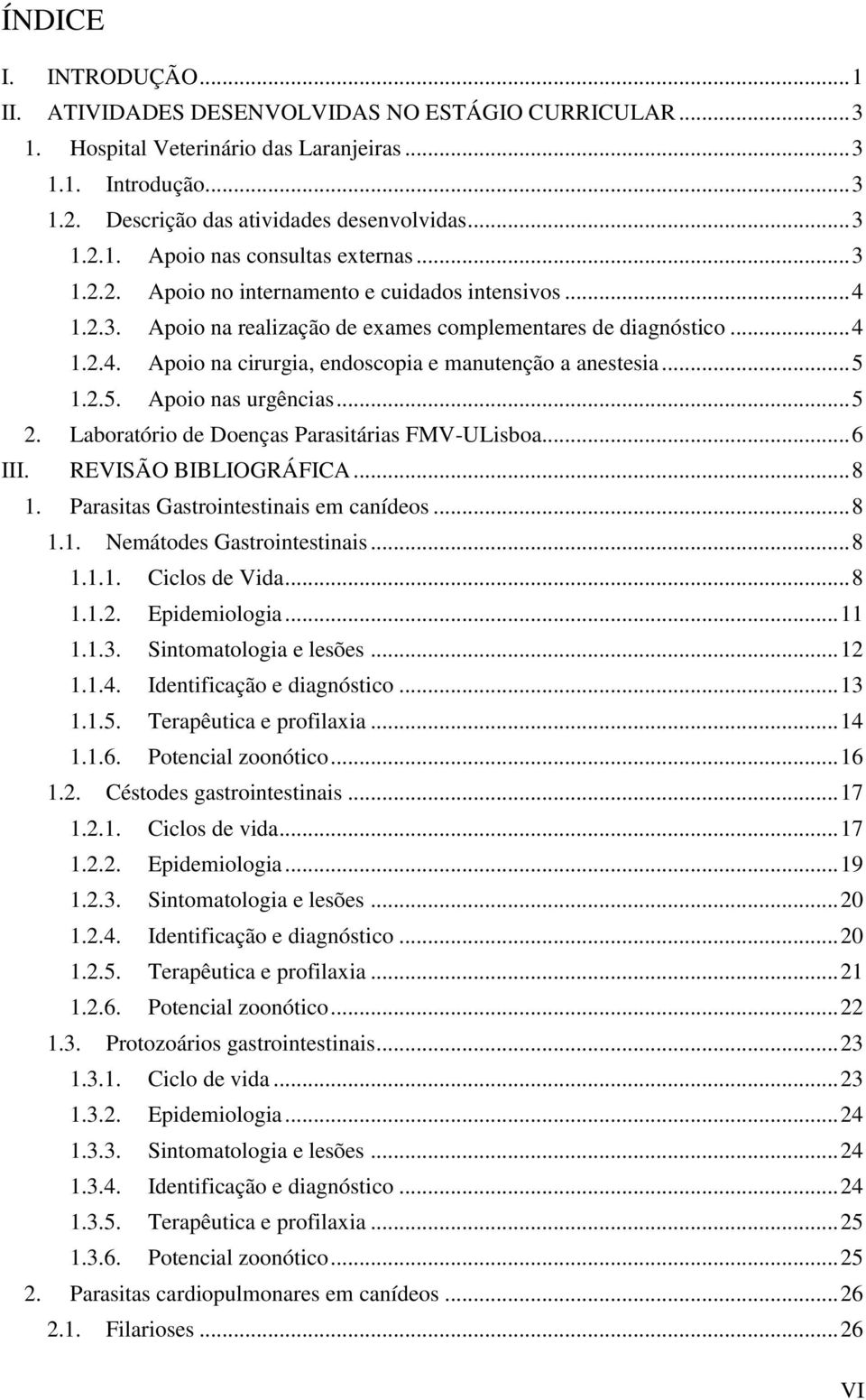 2.5. Apoio nas urgências... 5 2. Laboratório de Doenças Parasitárias FMV-ULisboa... 6 III. REVISÃO BIBLIOGRÁFICA... 8 1. Parasitas Gastrointestinais em canídeos... 8 1.1. Nemátodes Gastrointestinais.