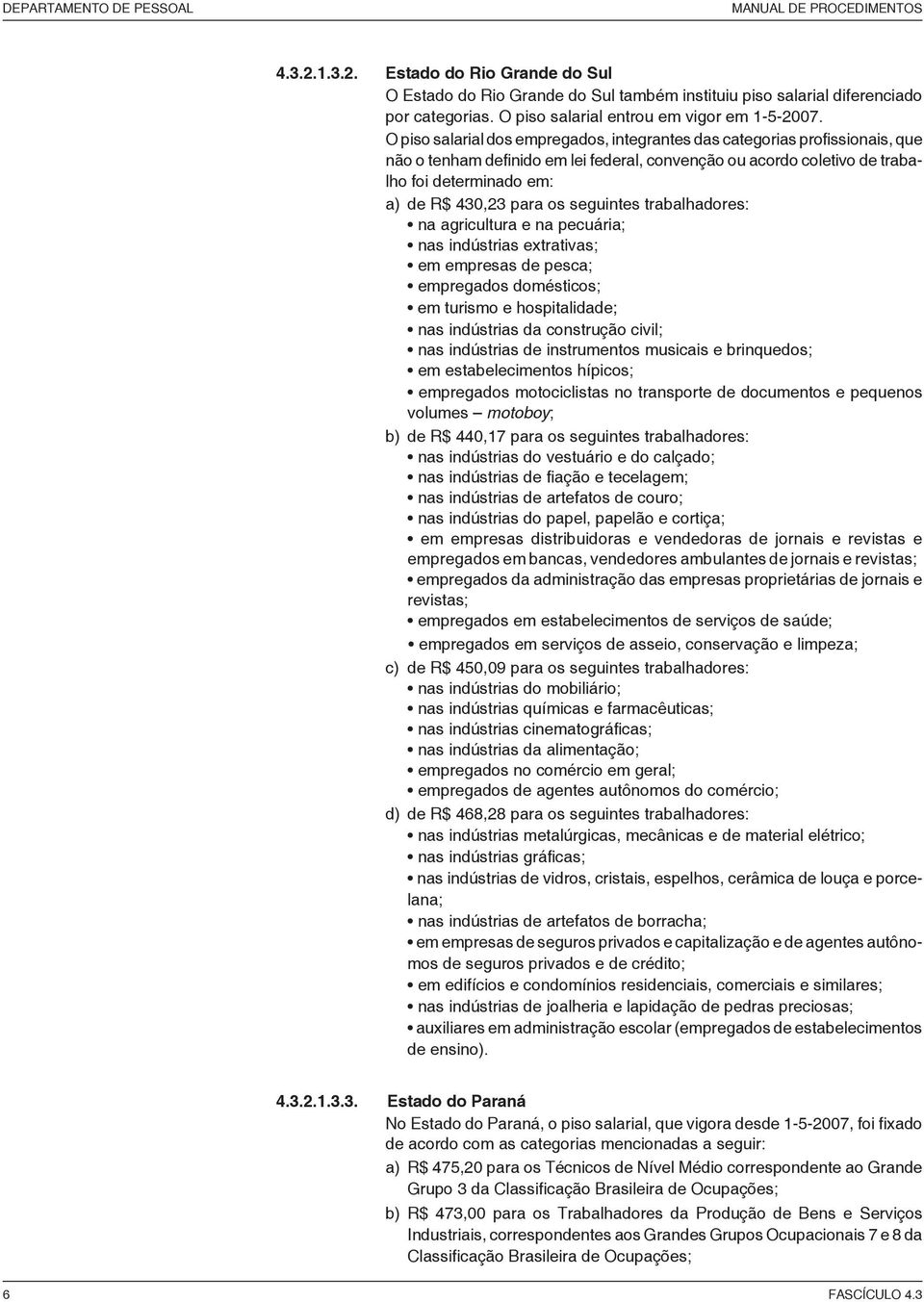 O piso salarial dos empregados, integrantes das categorias profissionais, que não o tenham definido em lei federal, convenção ou acordo coletivo de trabalho foi determinado em: a) de R$ 430,23 para