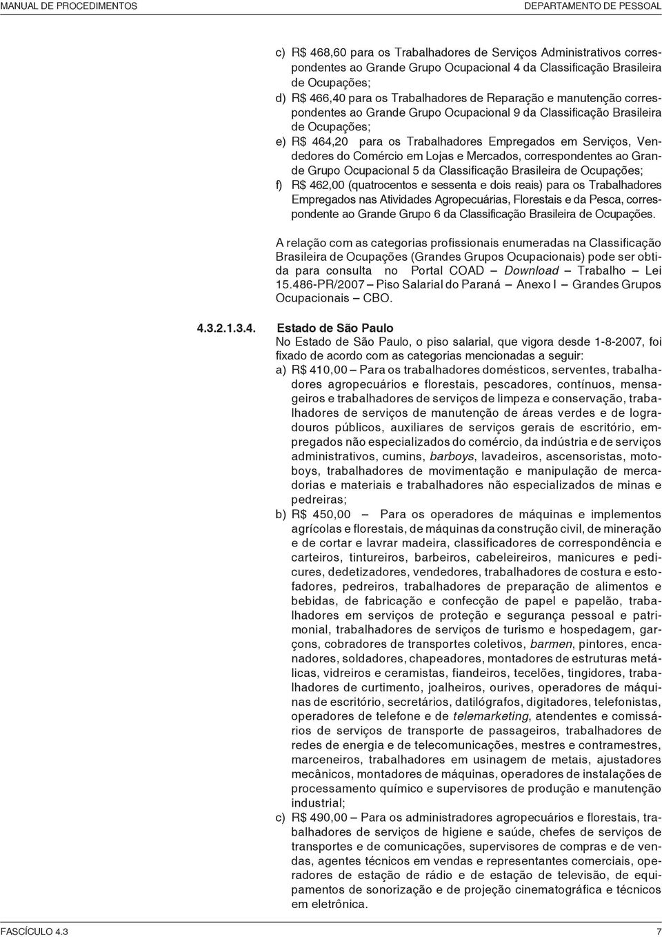 Serviços, Vendedores do Comércio em Lojas e Mercados, correspondentes ao Grande Grupo Ocupacional 5 da Classificação Brasileira de Ocupações; f) R$ 462,00 (quatrocentos e sessenta e dois reais) para