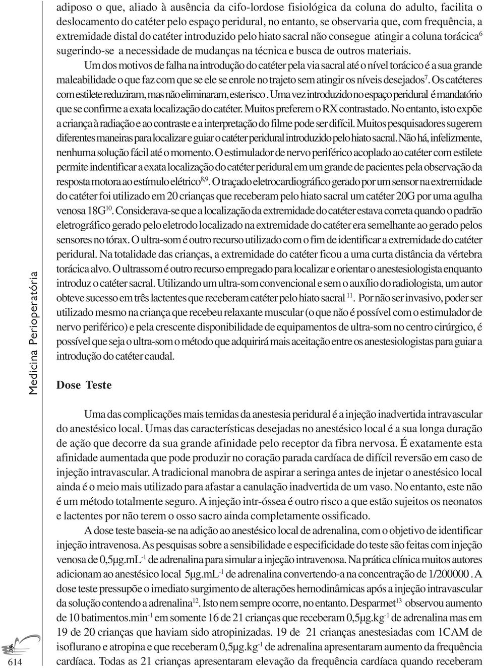 Um dos motivos de falha na introdução do catéter pela via sacral até o nível torácico é a sua grande maleabilidade o que faz com que se ele se enrole no trajeto sem atingir os níveis desejados 7.