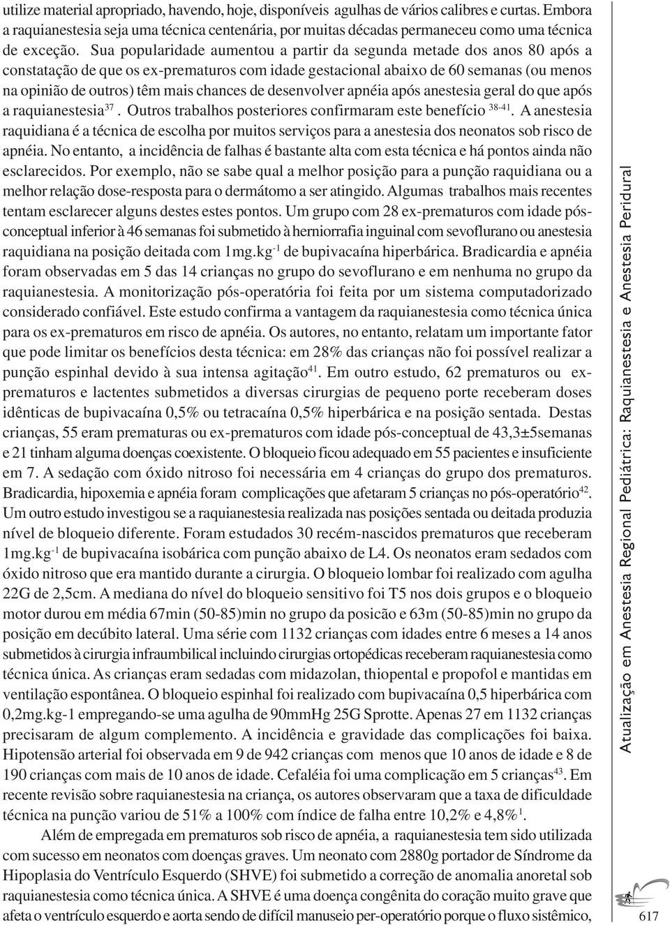 Sua popularidade aumentou a partir da segunda metade dos anos 80 após a constatação de que os ex-prematuros com idade gestacional abaixo de 60 semanas (ou menos na opinião de outros) têm mais chances