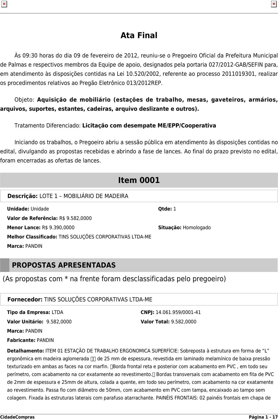 Objeto: Aquisição de mobiliário (estações de trabalho, mesas, gaveteiros, armários, arquivos, suportes, estantes, cadeiras, arquivo deslizante e outros).