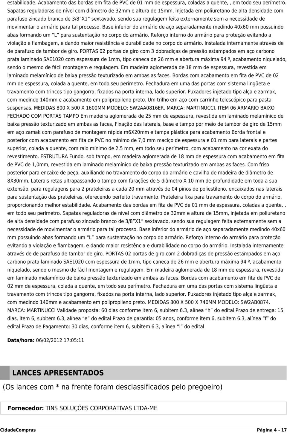 sem a necessidade de movimentar o armário para tal processo. Base inferior do armário de aço separadamente medindo 40x60 mm possuindo abas formando um L para sustentação no corpo do armário.