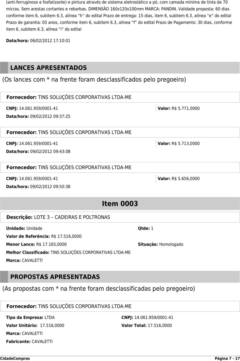 3, alínea f do edital Prazo de Pagamento: 30 dias, conforme item 6, subitem 6.