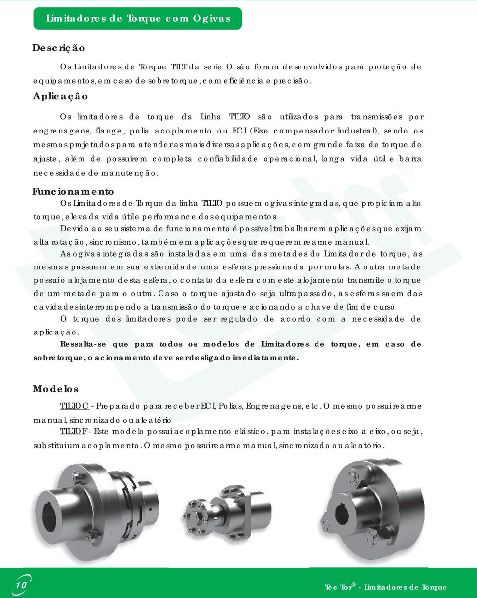 atender as mais diversas aplicações, com grande faixa de torque de ajuste, além de possuírem completa confiabilidade operacional, longa vida útil e baixa necessidade de manutenção.