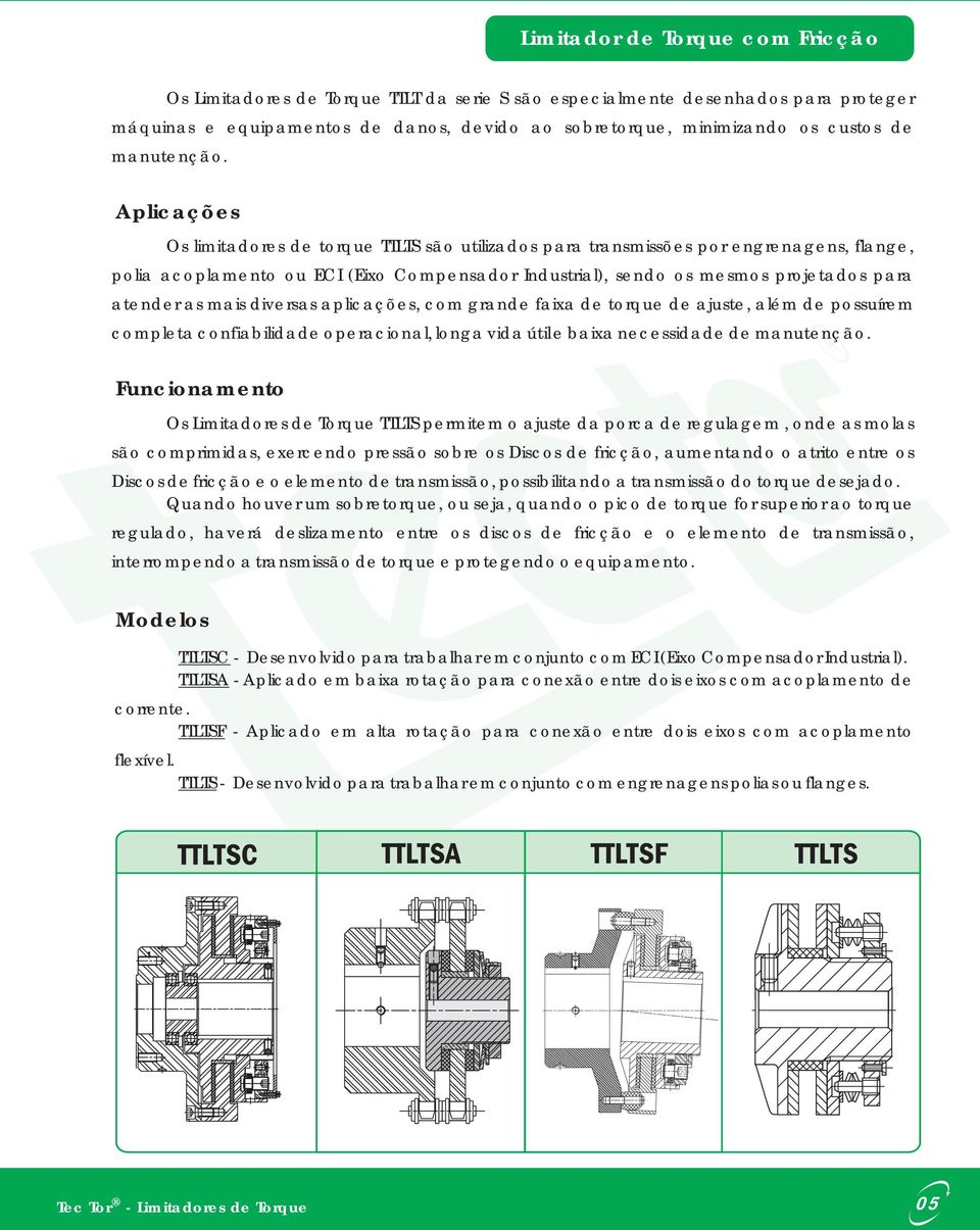 Aplicações Os limitadores de torque TTLTS são utilizados para transmissões por engrenagens, flange, polia acoplamento ou ECI (Eixo Compensador Industrial), sendo os mesmos projetados para atender as