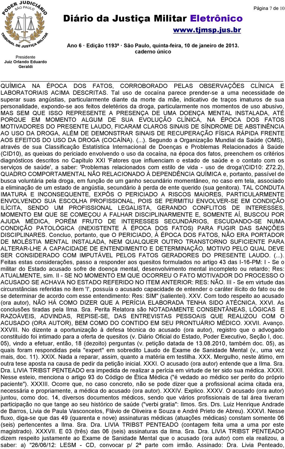 deletérios da droga, particularmente nos momentos de uso abusivo, MAS SEM QUE ISSO REPRESENTE A PRESENÇA DE UMA DOENÇA MENTAL INSTALADA, ATÉ PORQUE EM MOMENTO ALGUM DE SUA EVOLUÇÃO CLÍNICA, NA ÉPOCA