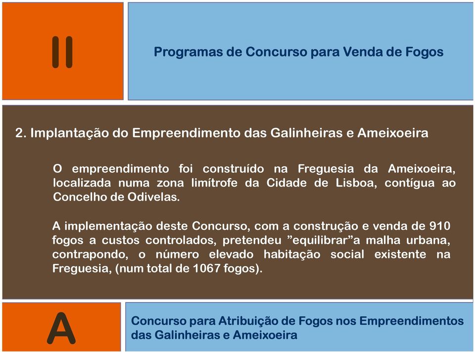 A implementação deste Concurso, com a construção e venda de 910 fogos a custos controlados, pretendeu equilibrar a malha urbana,