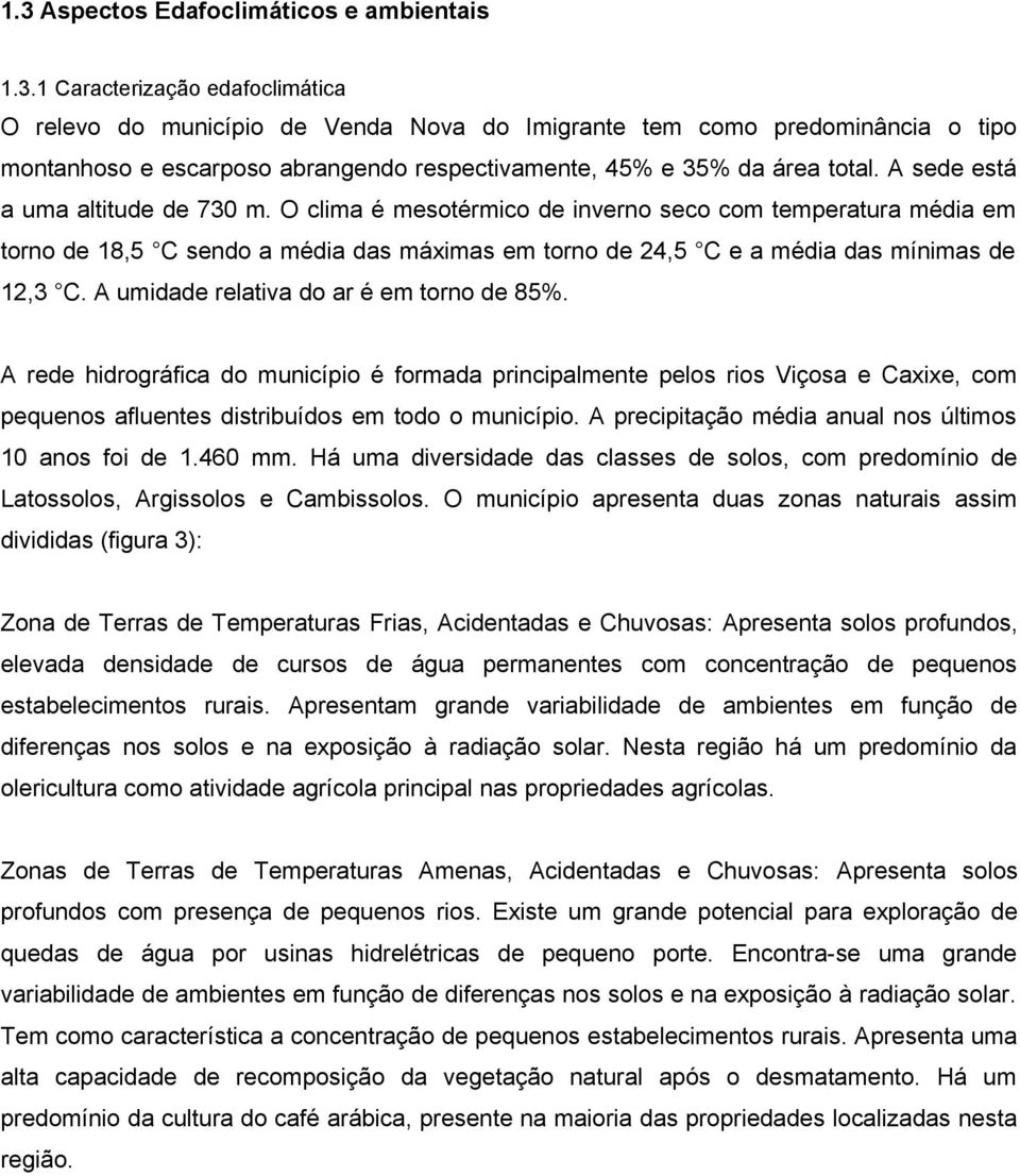 A umidade relativa do ar é em torno de 85%. A rede hidrográfica do município é formada principalmente pelos rios Viçosa e Caxixe, com pequenos afluentes distribuídos em todo o município.