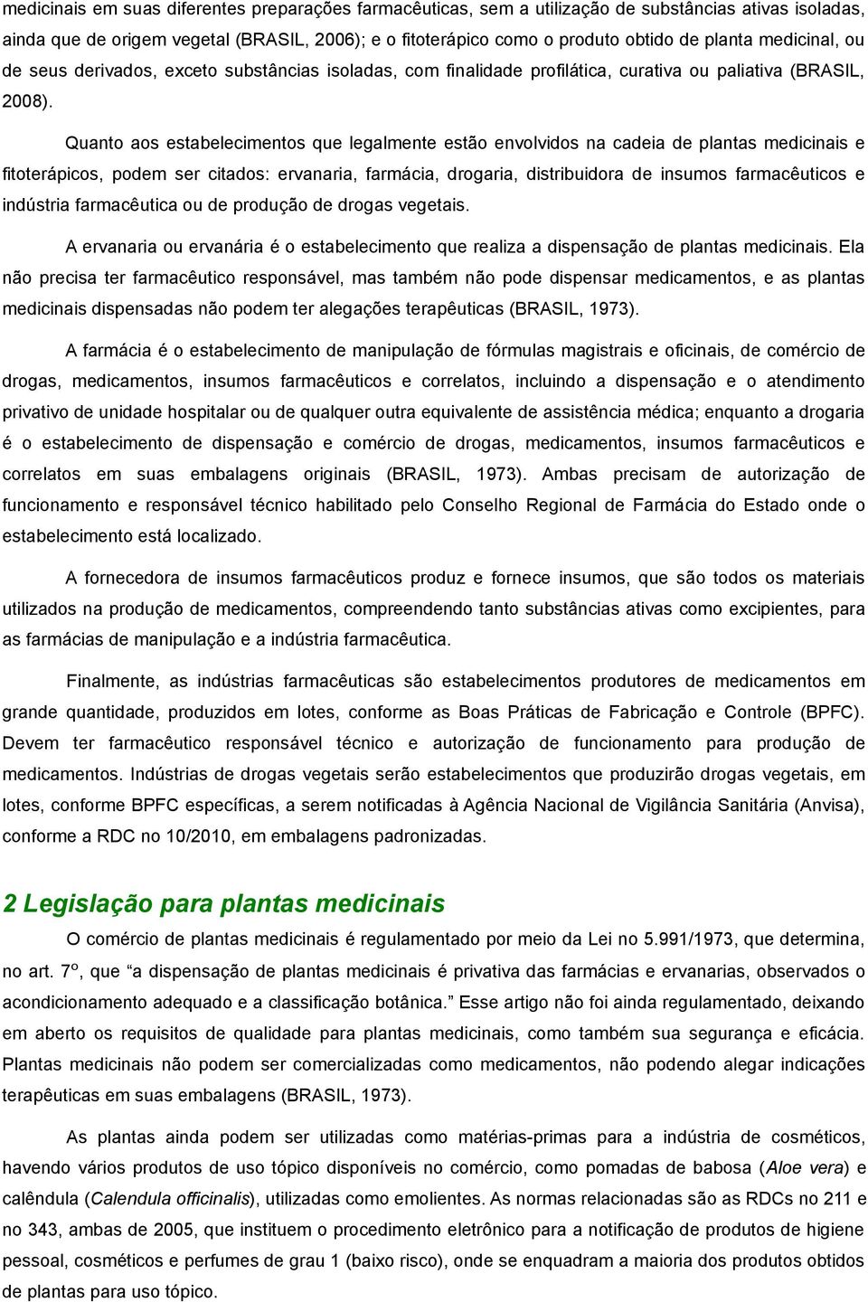 Quanto aos estabelecimentos que legalmente estao envolvidos na cadeia de plantas medicinais e fitoterapicos, podem ser citados: ervanaria, farmacia, drogaria, distribuidora de insumos farmaceuticos e