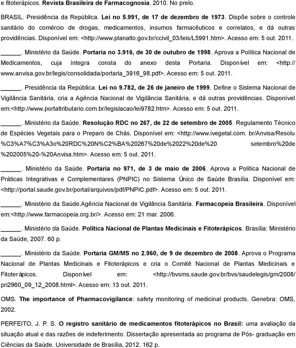 htm>. Acesso em: 5 out. 2011.. Ministerio da Sau de. Portaria no 3.916, de 30 de outubro de 1998. Aprova a Poli tica Nacional de Medicamentos, cuja i ntegra consta do anexo desta Portaria.