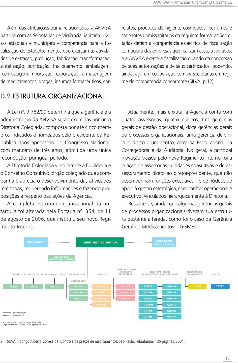 farmacêuticos, correlatos, produtos de higiene, cosméticos, perfumes e saneantes domissanitários da seguinte forma: as Secretarias detêm a competência específica de fiscalização corriqueira das