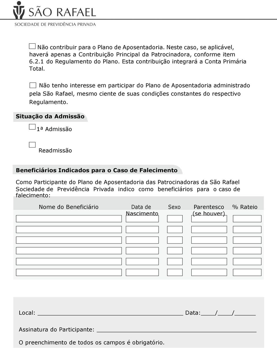 Não tenho interesse em participar do Plano de Aposentadoria administrado pela São Rafael, mesmo ciente de suas condições constantes do respectivo Regulamento.