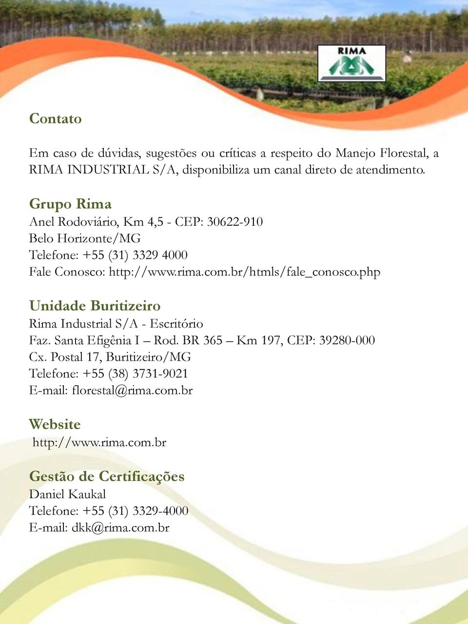 php Unidade Buritizeiro Rima Industrial S/A - Escritório Faz. Santa Efigênia I Rod. BR 365 Km 197, CEP: 39280-000 Cx.