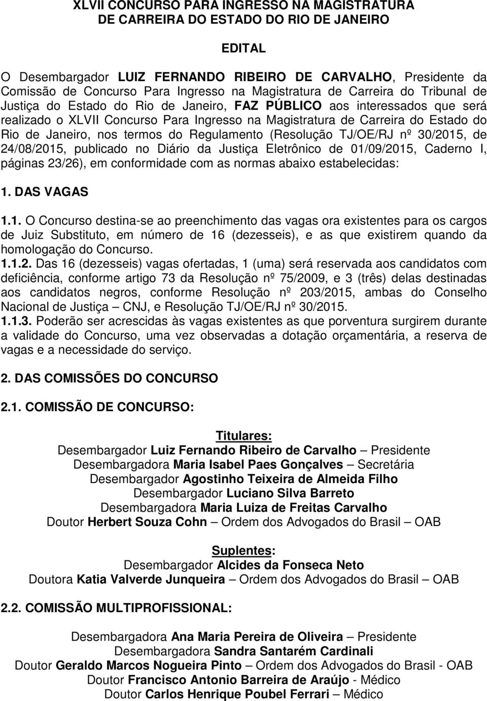 Rio de Janeiro, nos termos do Regulamento (Resolução TJ/OE/RJ nº 30/2015, de 24/08/2015, publicado no Diário da Justiça Eletrônico de 01/09/2015, Caderno I, páginas 23/26), em conformidade com as