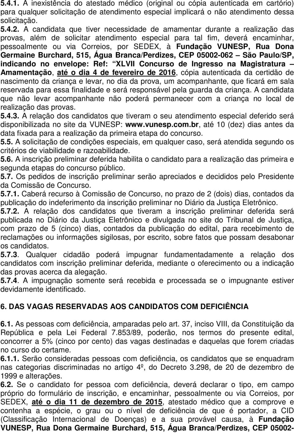 Fundação VUNESP, Rua Dona Germaine Burchard, 515, Água Branca/Perdizes, CEP 05002-062 São Paulo/SP, indicando no envelope: Ref: XLVII Concurso de Ingresso na Magistratura Amamentação, até o dia 4 de