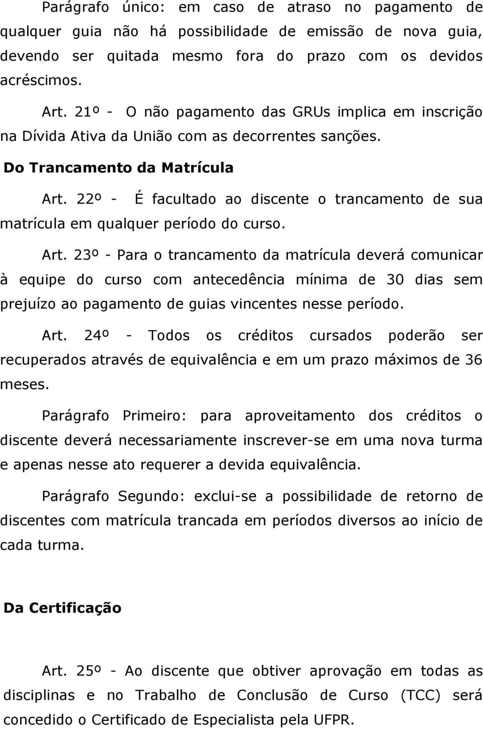 22º - É facultado ao discente o trancamento de sua matrícula em qualquer período do curso. Art.