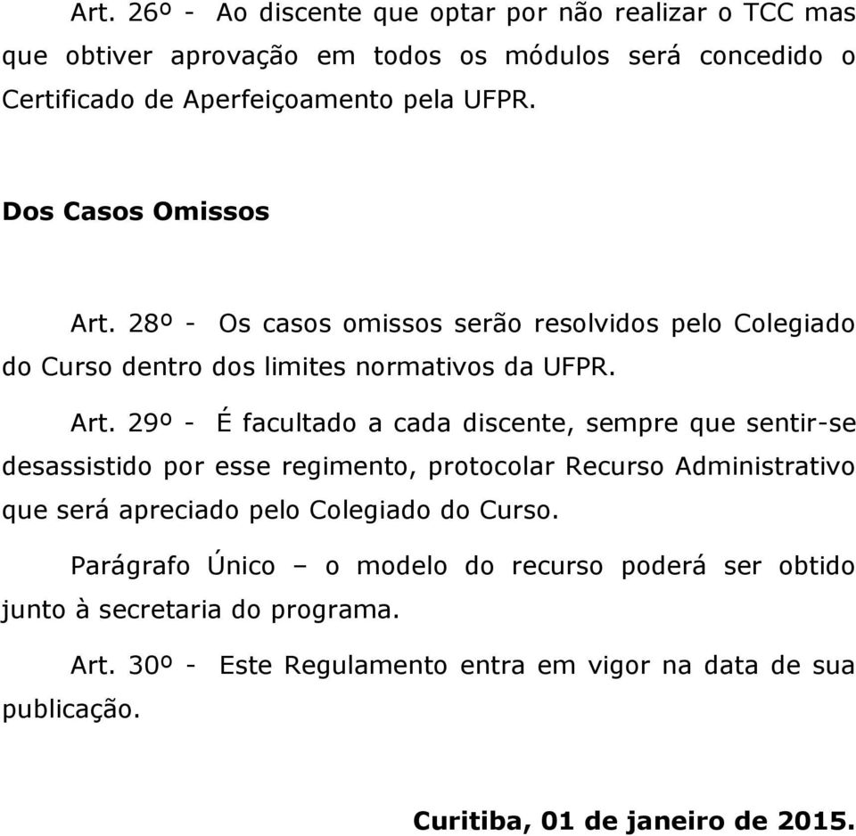 28º - Os casos omissos serão resolvidos pelo Colegiado do Curso dentro dos limites normativos da UFPR. Art.