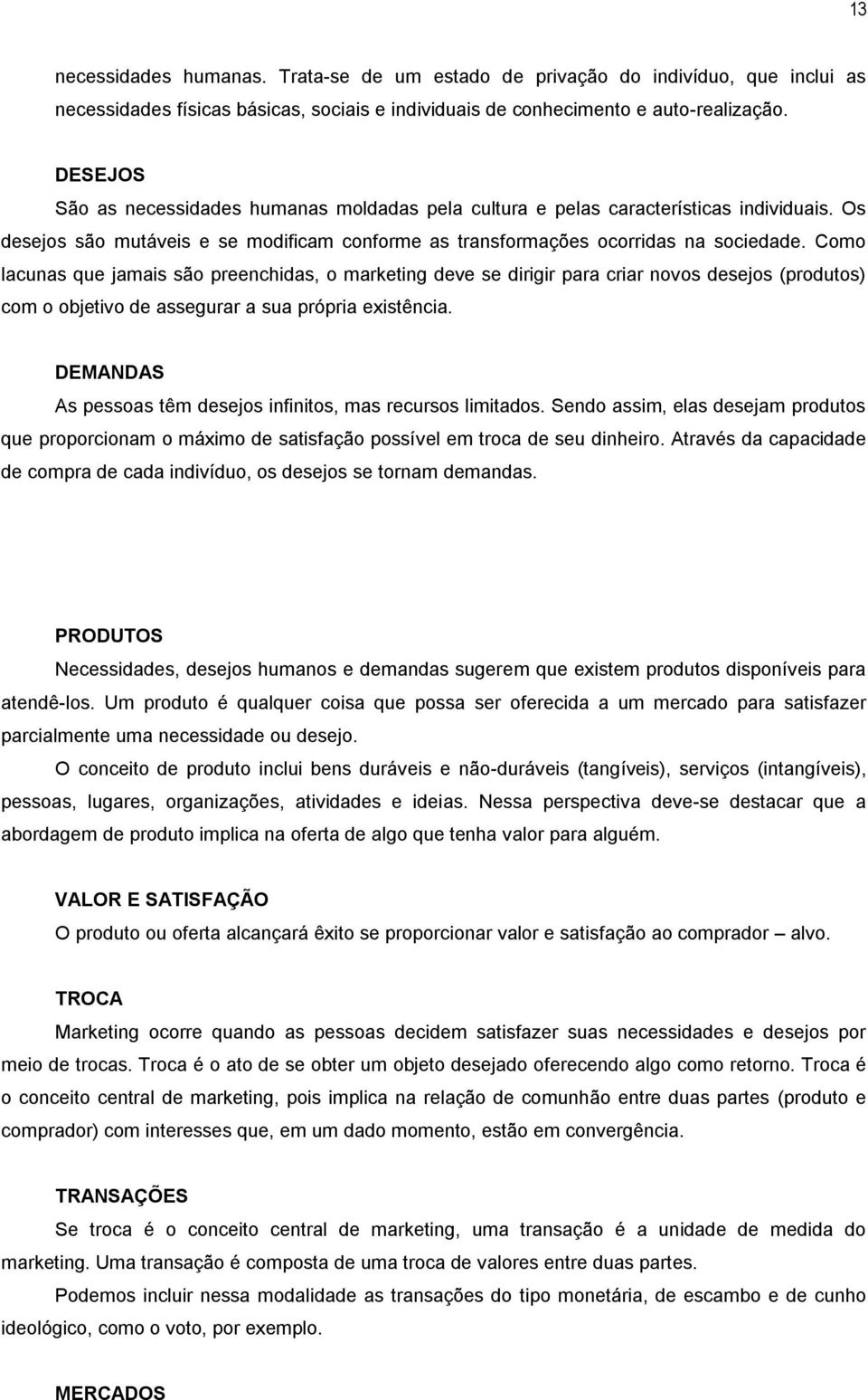 Como lacunas que jamais são preenchidas, o marketing deve se dirigir para criar novos desejos (produtos) com o objetivo de assegurar a sua própria existência.