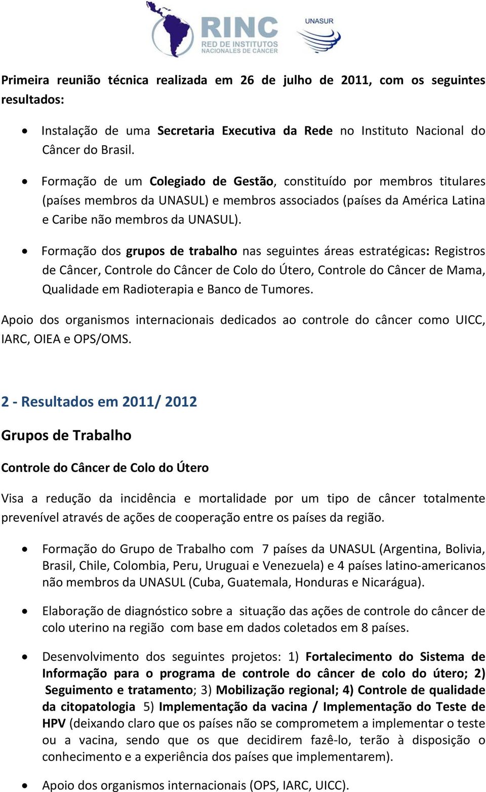 Formação dos grupos de trabalho nas seguintes áreas estratégicas: Registros de Câncer, Controle do Câncer de Colo do Útero, Controle do Câncer de Mama, Qualidade em Radioterapia e Banco de Tumores.