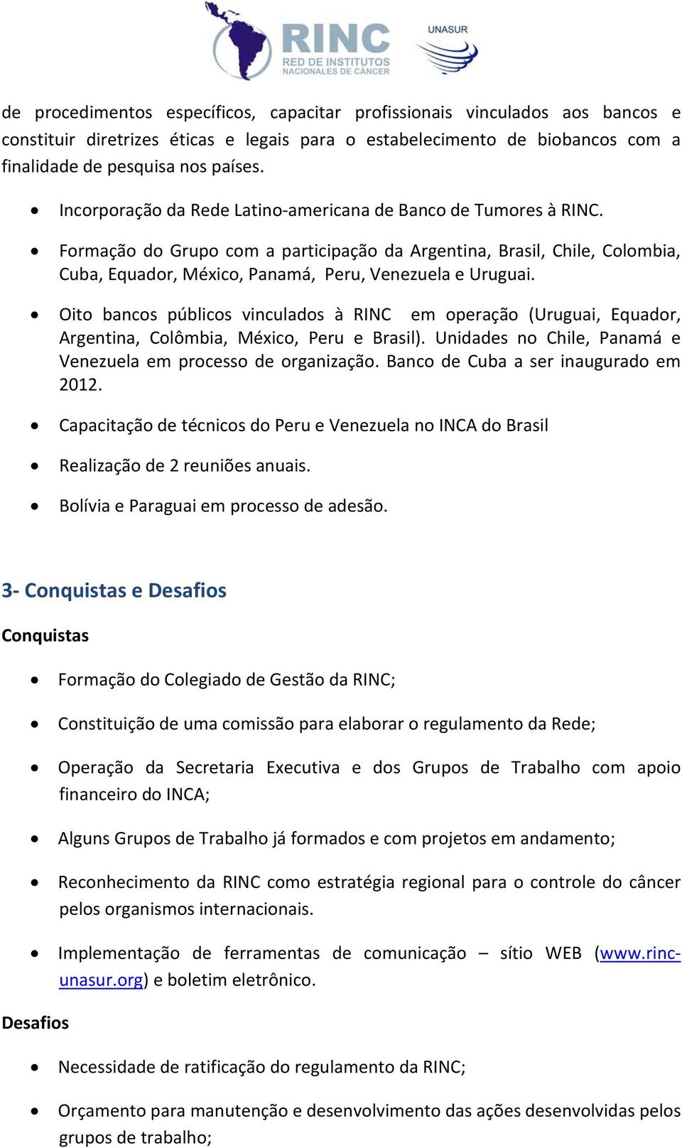 Oito bancos públicos vinculados à RINC em operação (Uruguai, Equador, Argentina, Colômbia, México, Peru e Brasil). Unidades no Chile, Panamá e Venezuela em processo de organização.