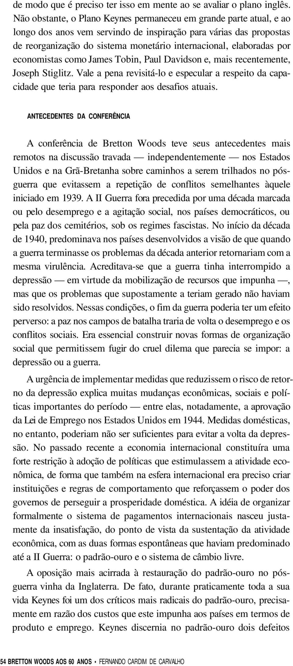 por economistas como James Tobin, Paul Davidson e, mais recentemente, Joseph Stiglitz. Vale a pena revisitá-lo e especular a respeito da capacidade que teria para responder aos desafios atuais.