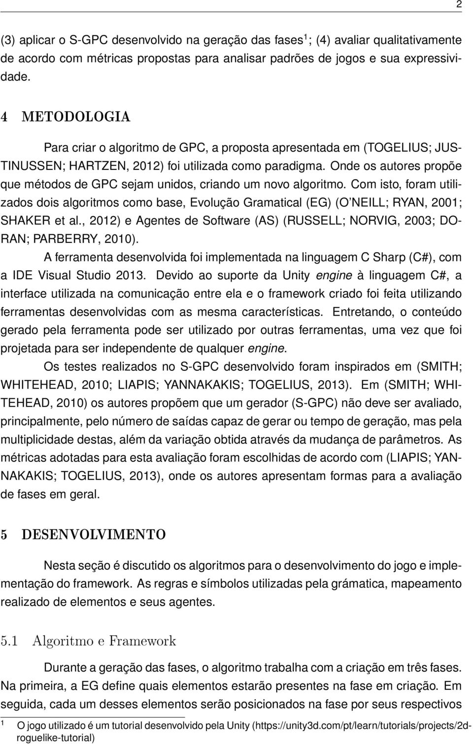 Onde os autores propõe que métodos de GPC sejam unidos, criando um novo algoritmo. Com isto, foram utilizados dois algoritmos como base, Evolução Gramatical (EG) (O NEILL; RYAN, 2001; SHAKER et al.