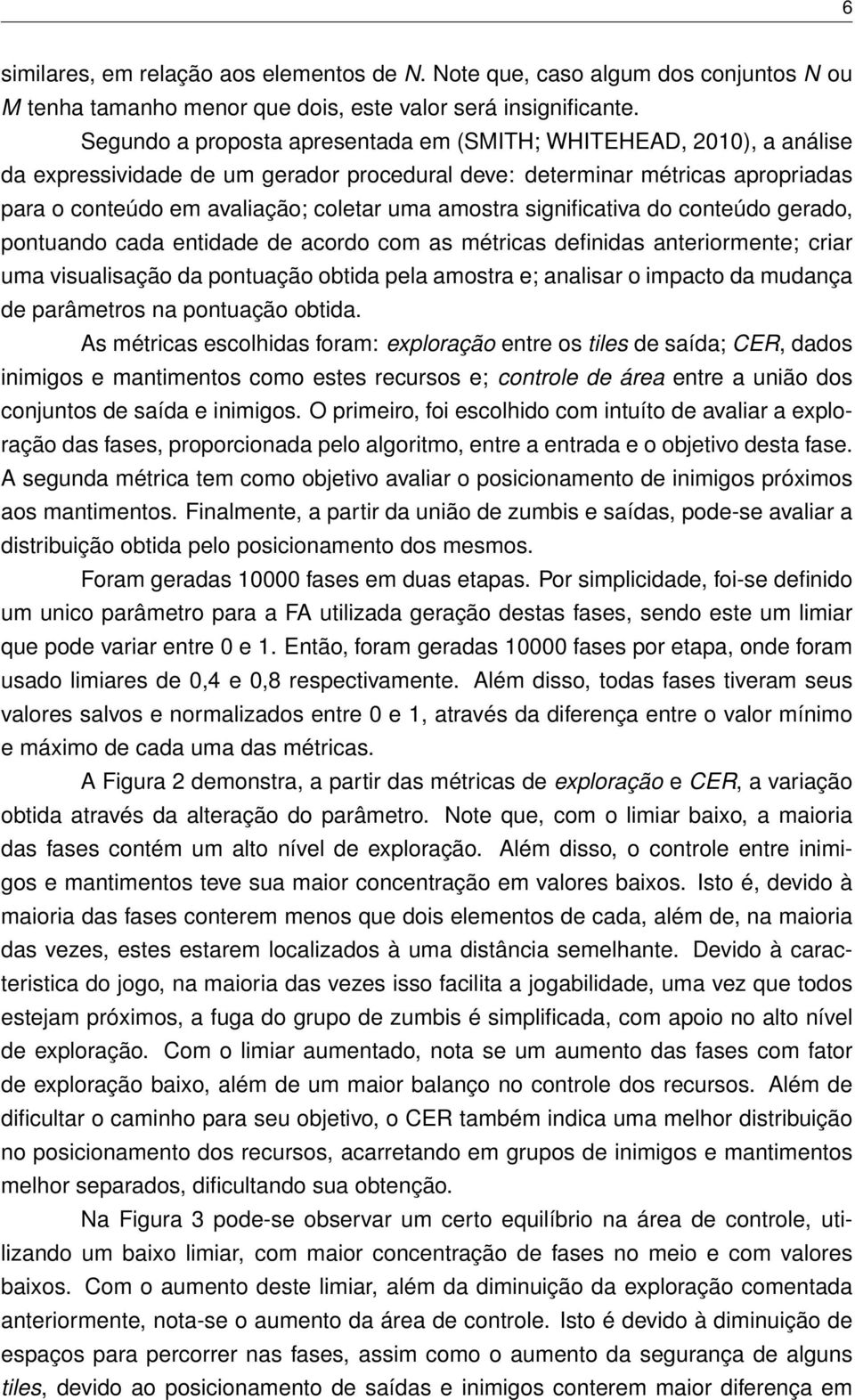 amostra significativa do conteúdo gerado, pontuando cada entidade de acordo com as métricas definidas anteriormente; criar uma visualisação da pontuação obtida pela amostra e; analisar o impacto da