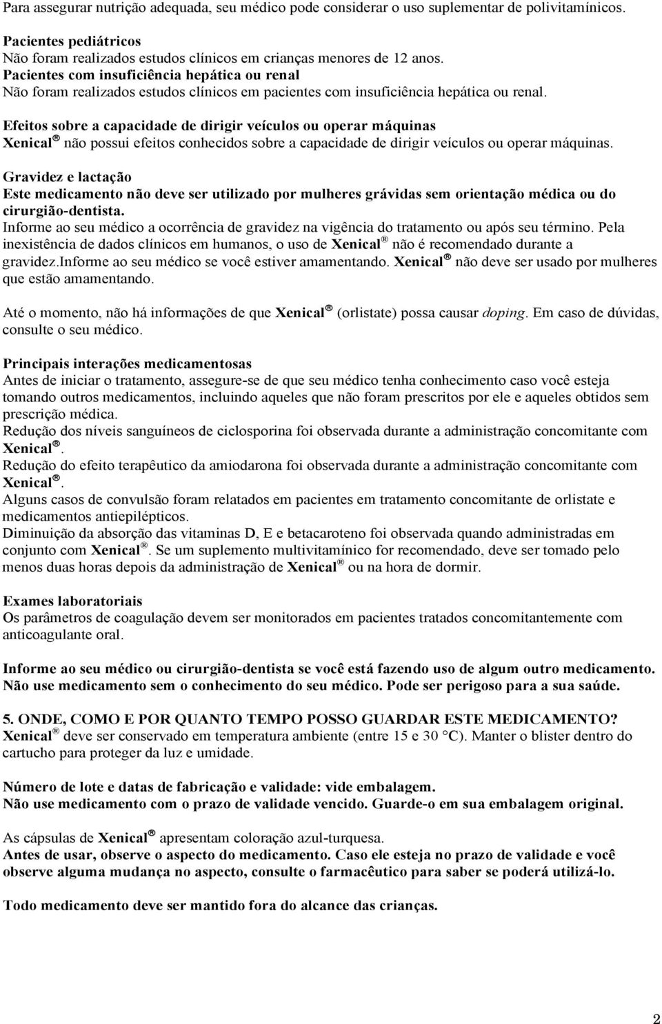 Efeitos sobre a capacidade de dirigir veículos ou operar máquinas Xenical não possui efeitos conhecidos sobre a capacidade de dirigir veículos ou operar máquinas.