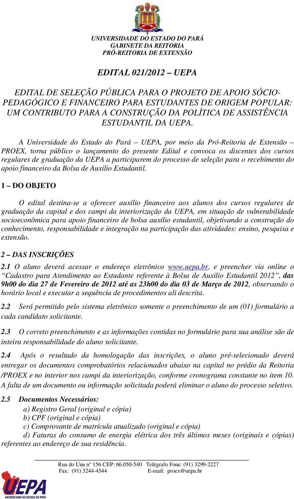 A Universidade do Estado do Pará UEPA, por meio da Pró-Reitoria de Extensão PROEX, torna público o lançamento do presente Edital e convoca os discentes dos cursos regulares de graduação da UEPA a