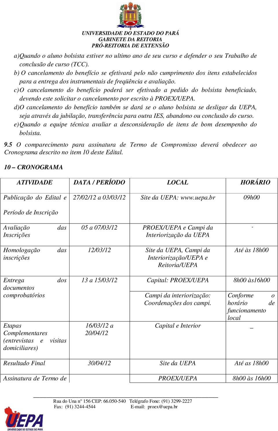 c) O cancelamento do benefício poderá ser efetivado a pedido do bolsista beneficiado, devendo este solicitar o cancelamento por escrito à PROEX/UEPA.