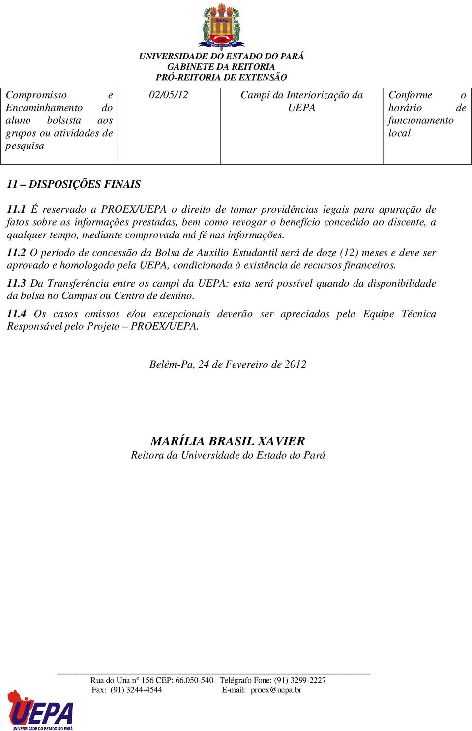 1 É reservado a PROEX/UEPA o direito de tomar providências legais para apuração de fatos sobre as informações prestadas, bem como revogar o benefício concedido ao discente, a qualquer tempo, mediante