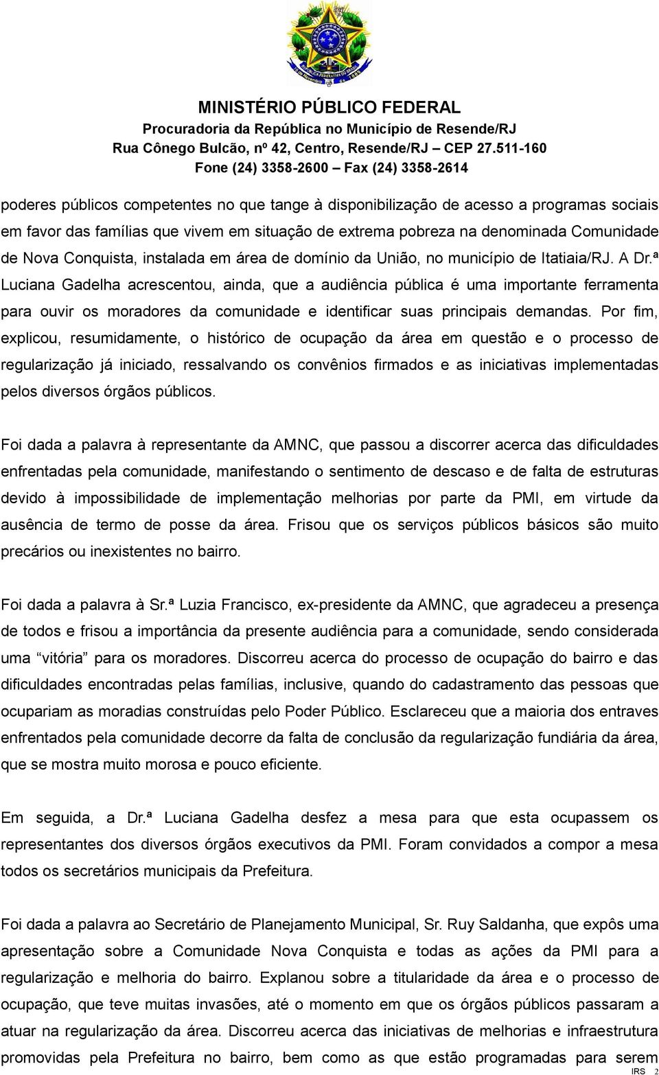 ª Luciana Gadelha acrescentou, ainda, que a audiência pública é uma importante ferramenta para ouvir os moradores da comunidade e identificar suas principais demandas.