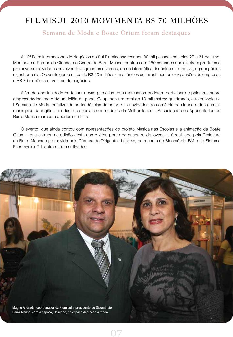 agronegócios e gastronomia. O evento gerou cerca de R$ 40 milhões em anúncios de investimentos e expansões de empresas e R$ 70 milhões em volume de negócios.