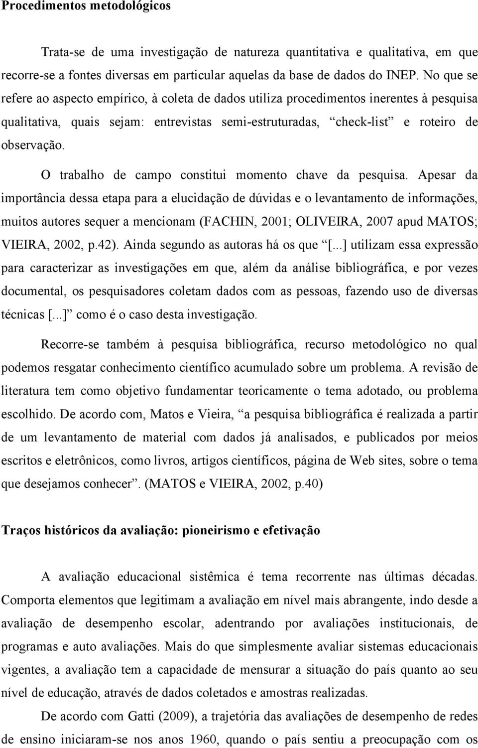 O trabalho de campo constitui momento chave da pesquisa.