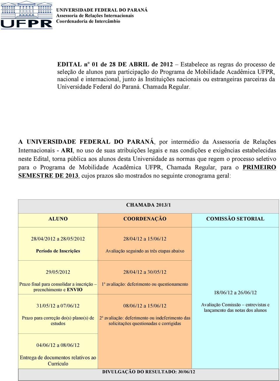 A UNIVERSIDADE FEDERAL DO PARANÁ, por intermédio da Assessoria de Relações Internacionais - ARI, no uso de suas atribuições legais e nas condições e exigências estabelecidas neste Edital, torna