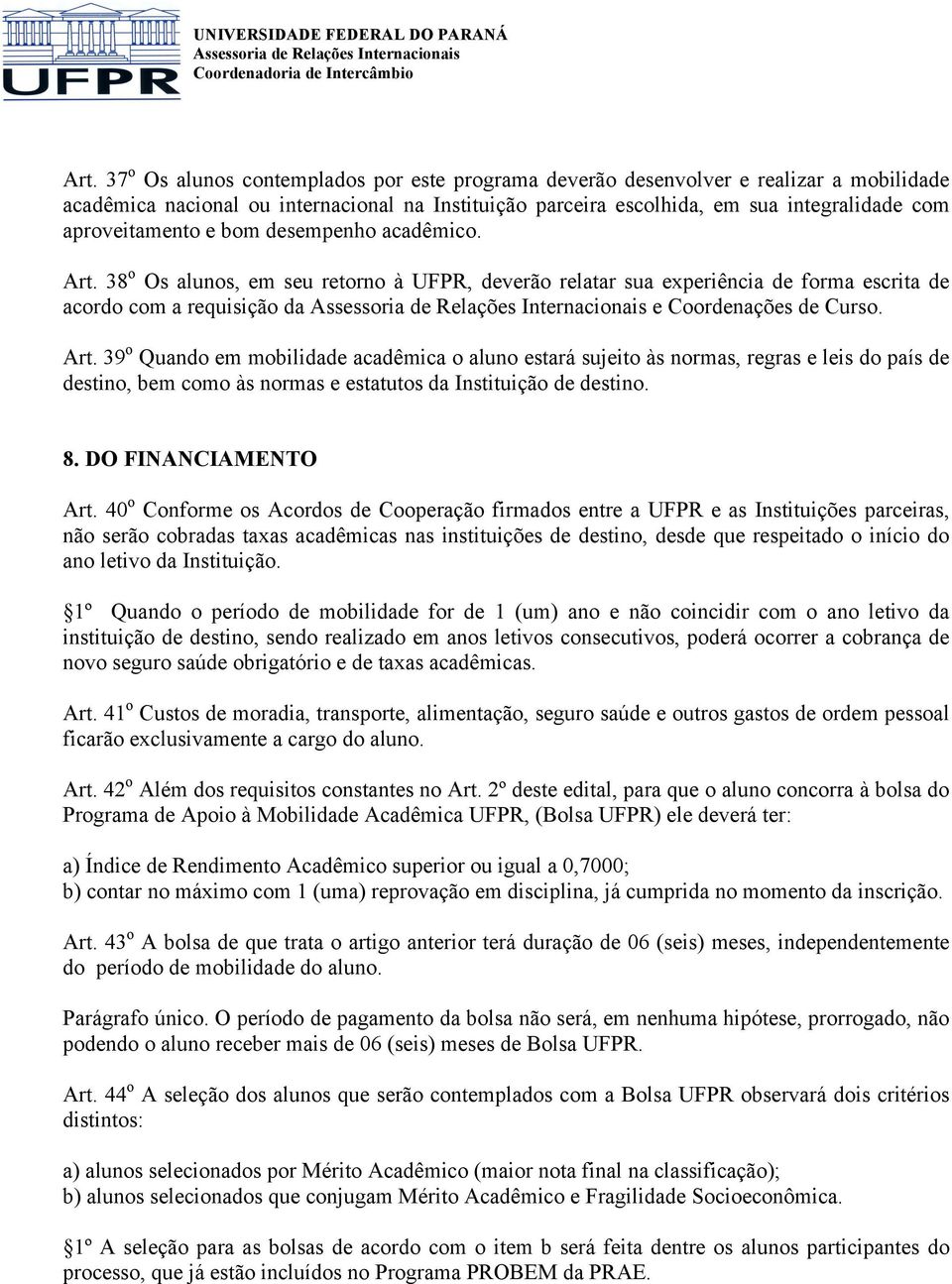 38 o Os alunos, em seu retorno à UFPR, deverão relatar sua experiência de forma escrita de acordo com a requisição da e Coordenações de Curso. Art.