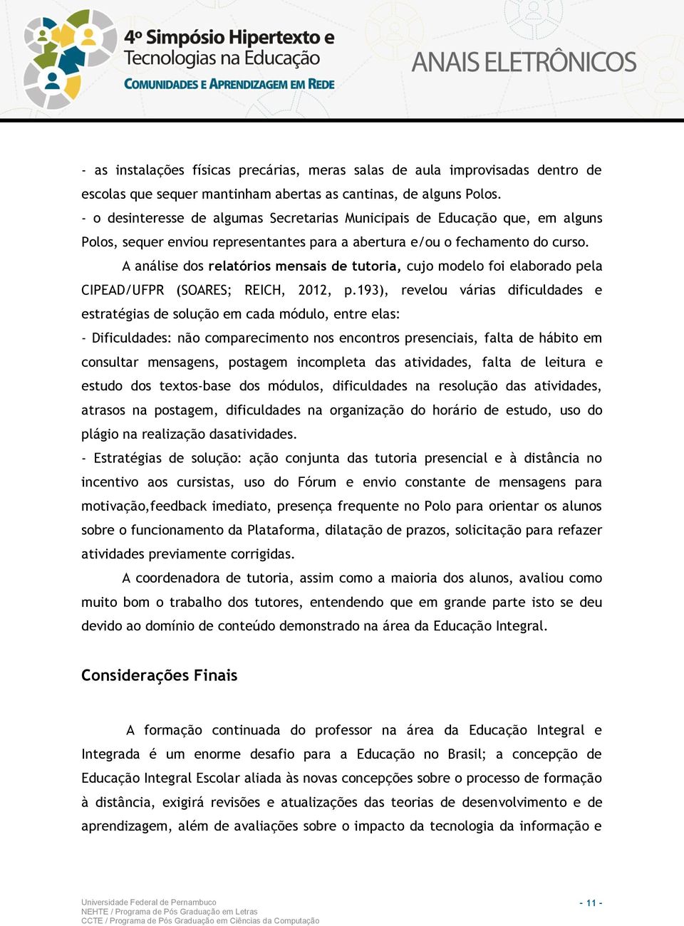 A análise dos relatórios mensais de tutoria, cujo modelo foi elaborado pela CIPEAD/UFPR (SOARES; REICH, 2012, p.