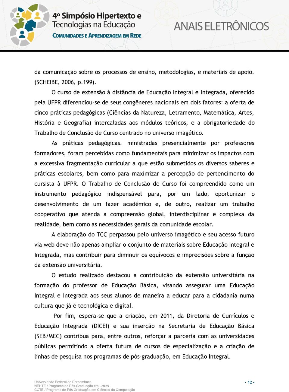 Natureza, Letramento, Matemática, Artes, História e Geografia) intercaladas aos módulos teóricos, e a obrigatoriedade do Trabalho de Conclusão de Curso centrado no universo imagético.