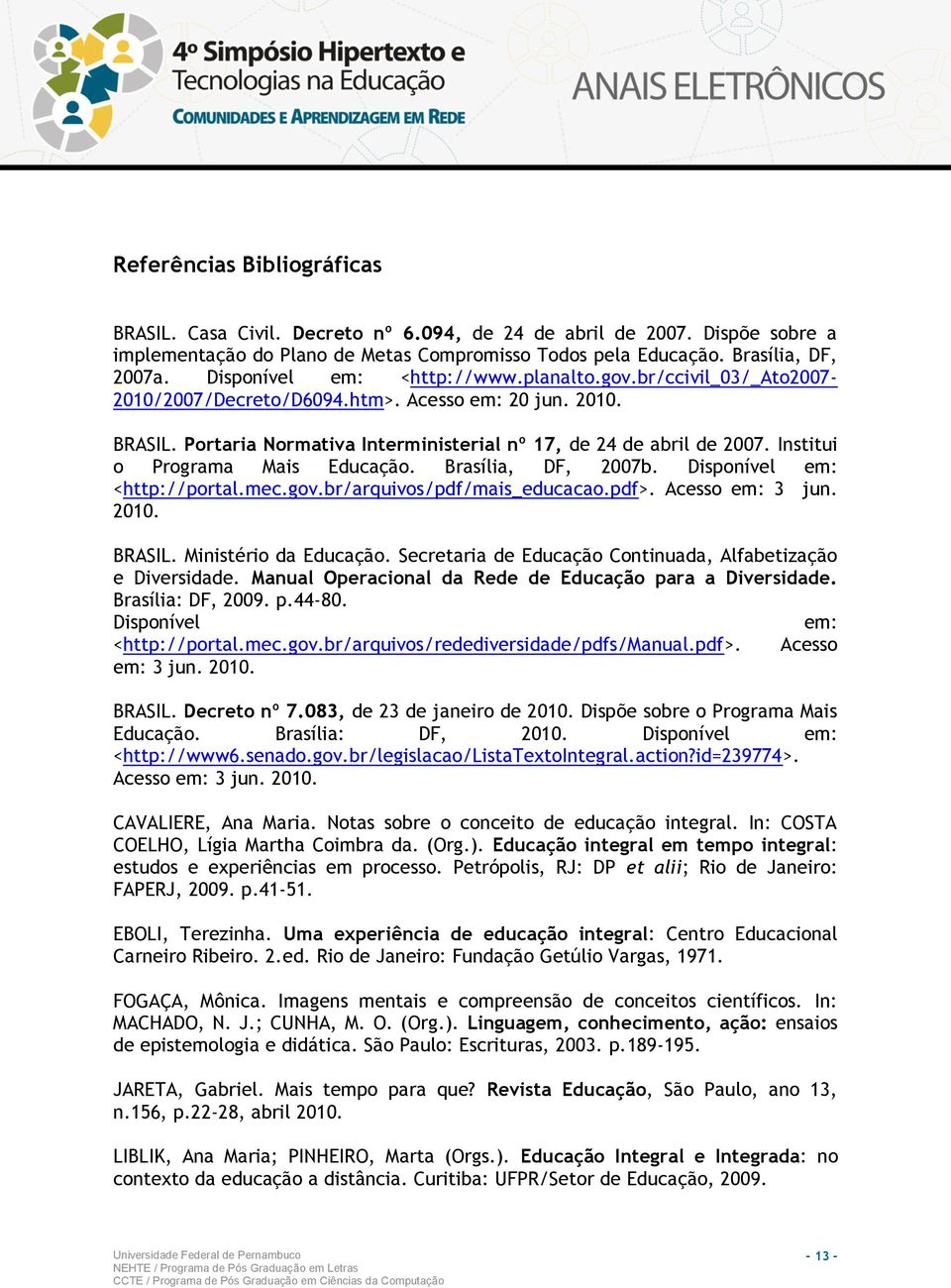 Institui o Programa Mais Educação. Brasília, DF, 2007b. Disponível em: <http://portal.mec.gov.br/arquivos/pdf/mais_educacao.pdf>. Acesso em: 3 jun. 2010. BRASIL. Ministério da Educação.