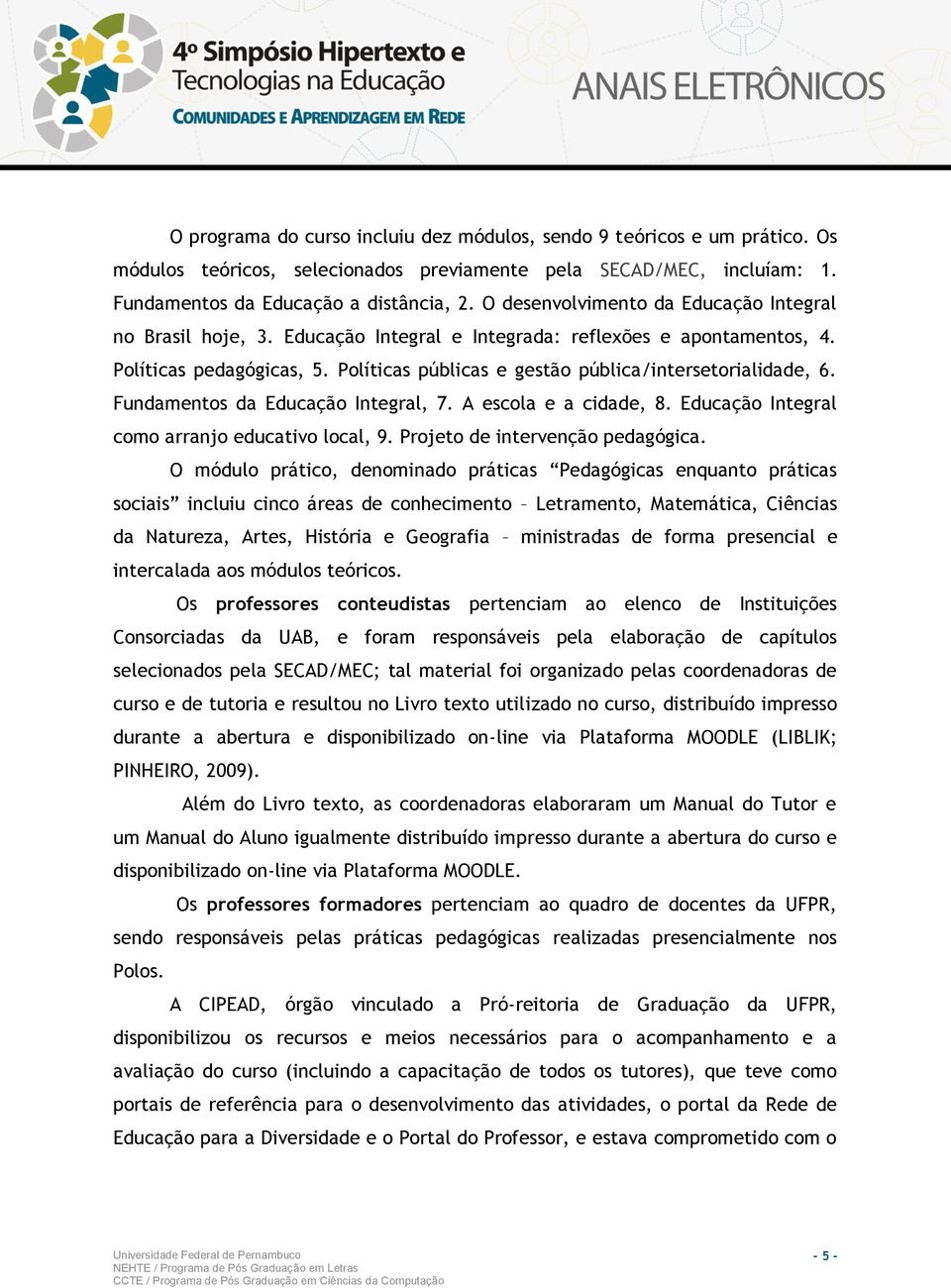 Políticas públicas e gestão pública/intersetorialidade, 6. Fundamentos da Educação Integral, 7. A escola e a cidade, 8. Educação Integral como arranjo educativo local, 9.