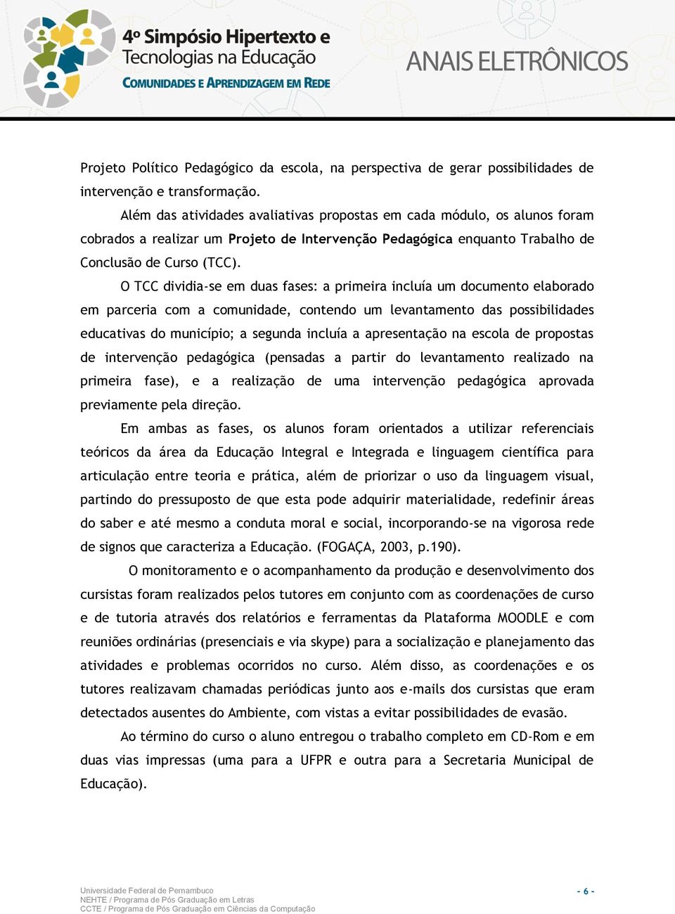 O TCC dividia-se em duas fases: a primeira incluía um documento elaborado em parceria com a comunidade, contendo um levantamento das possibilidades educativas do município; a segunda incluía a