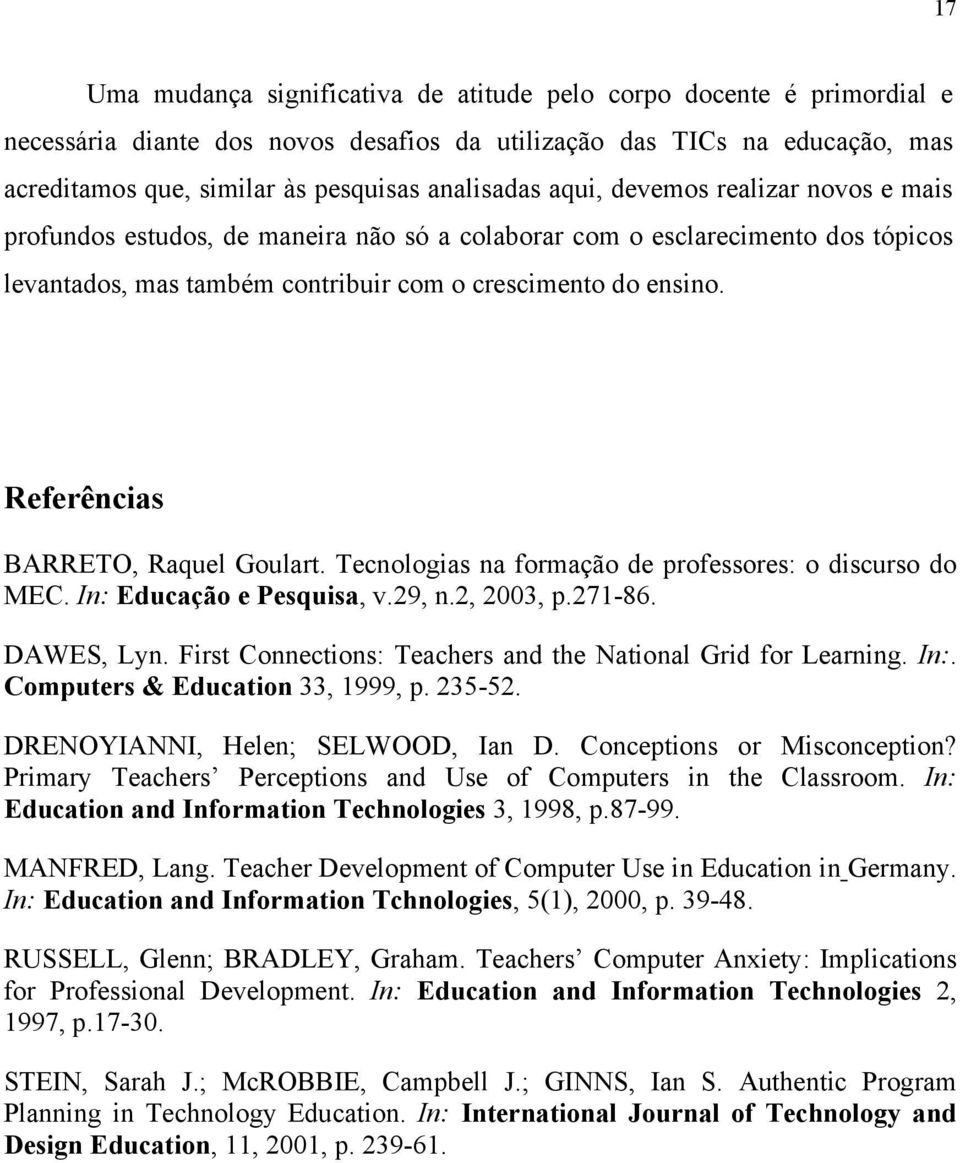 Referências BARRETO, Raquel Goulart. Tecnologias na formação de professores: o discurso do MEC. In: Educação e Pesquisa, v.29, n.2, 2003, p.271-86. DAWES, Lyn.